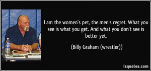 ... you see is what you get. And what you don't see is better yet. - Billy