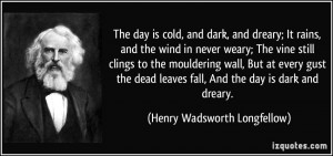 The day is cold, and dark, and dreary; It rains, and the wind in never ...