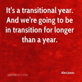 It's a transitional year. And we're going to be in transition for ...
