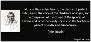 Music is thus, in her health, the teacher of perfect order, and is the ...