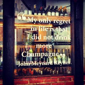My only regret in life is that I did not drink more Champagne.