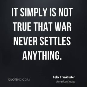 It simply is not true that war never settles anything.