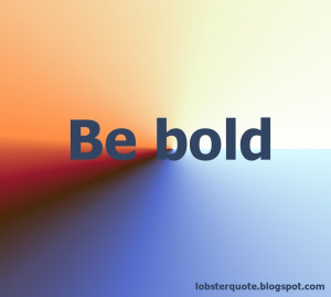 Be bold quote #quote about being #bold