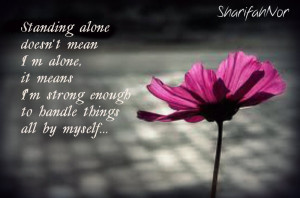 ... alone it means i m strong enough to handle things all by myself