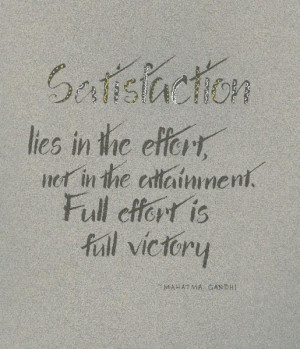 ... in the effort, not in the attainment. Full effort is full victory