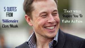Quotes From Billionaire Elon Musk That Will Inspire You To Take ...