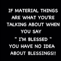 ... for the things that we do have!! And that Is why WE are so blessed