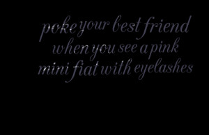 Quotes Picture: poke your best friend when you see a pink mini fiat ...