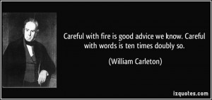 Careful with fire is good advice we know. Careful with words is ten ...