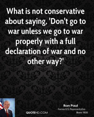 ... war unless we go to war properly with a full declaration of war and no