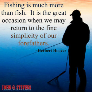 ... . -Herbert Hoover #johngstevens #quote #herberthoover #fishing