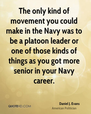 only kind of movement you could make in the Navy was to be a platoon ...
