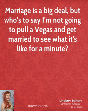 ... not going to pull a Vegas and get married to see what it's like for a