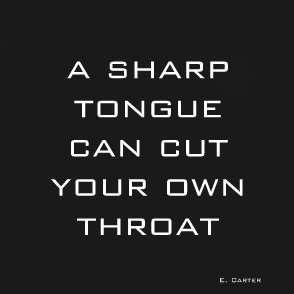 sharp tongue can cut your own throat