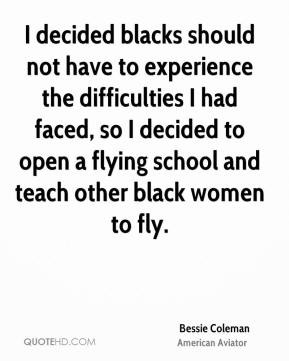 Bessie Coleman - I decided blacks should not have to experience the ...