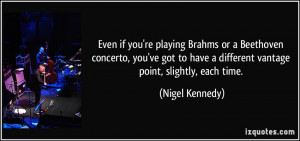... have a different vantage point, slightly, each time. - Nigel Kennedy