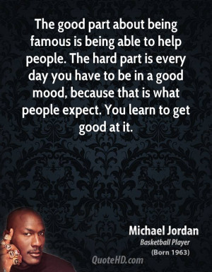 good part about being famous is being able to help people. The hard ...