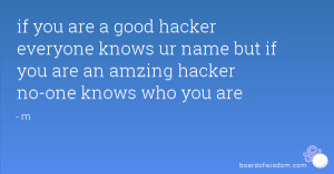 ... knows ur name but if you are an amzing hacker no-one knows who you are