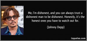 ... , it's the honest ones you have to watch out for. - Johnny Depp