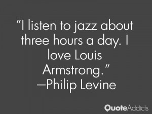 philip levine quotes i listen to jazz about three hours a day i love ...