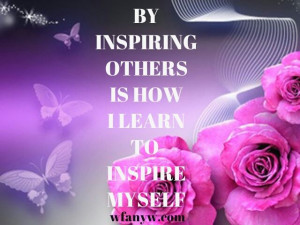 Inspire others in order to inspire yourself.