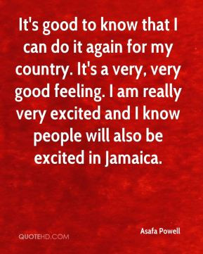 Asafa Powell - It's good to know that I can do it again for my country ...