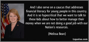 And I also serve on a caucus that addresses financial literacy for ...