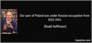Our part of Poland was under Russian occupation from 1939-1941 ...