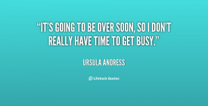 quote-Ursula-Andress-its-going-to-be-over-soon-so-114799.png