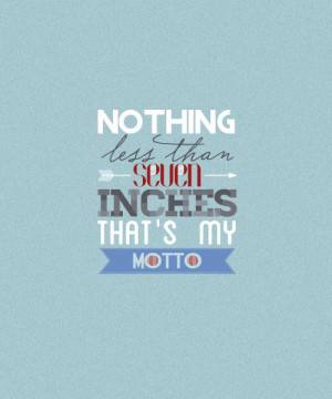 ... Nothing less than seven inches that's my motto.