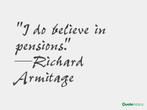 richard armitage quotes i do believe in pensions richard armitage