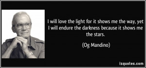 ... will endure the darkness because it shows me the stars. - Og Mandino