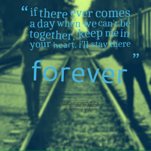 Quotes Picture: if there ever comes a day when we can't be together ...