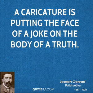 caricature is putting the face of a joke on the body of a truth.