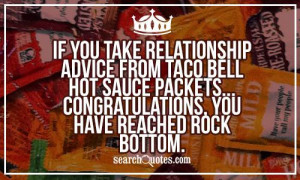 If you take relationship advice from Taco Bell hot sauce packets ...