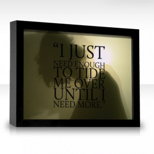 Life Quotes: I Just Need Enough To Tide Me Over by Bill Hoest ...