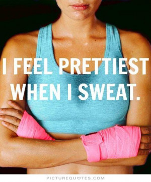 feel prettiest when i sweat Picture Quote #1