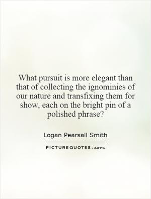 What pursuit is more elegant than that of collecting the ignominies of ...