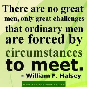 There are no great men, only great challenges that ordinary men are ...