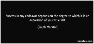 ... degree to which it is an expression of your true self. - Ralph Marston