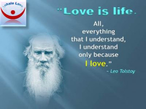 Leo Tolstoy quotes: Love is life. All, everything that I understand, I ...