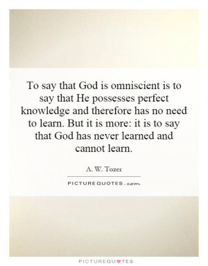 To say that God is omniscient is to say that He possesses perfect ...