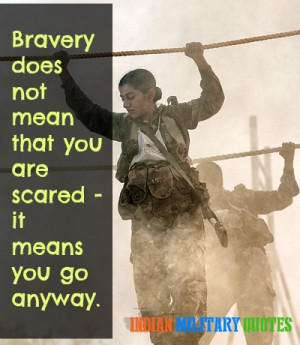 Bravery does not mean that you are scared – it means you go anyway.