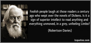 ... and everything unmoved, in a grey, unfeeling Limbo? - Robertson Davies