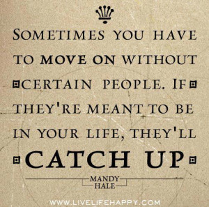 ... people if they re meant to be in your life they ll catch up mandy hale