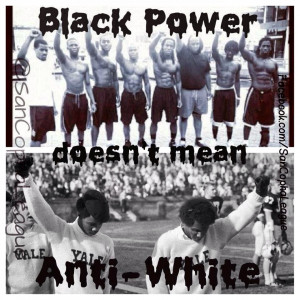 with Black Power is the interpretation of it being anti-white ...