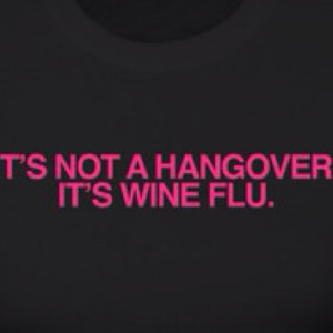 It's not a hangover it's the wine flu.