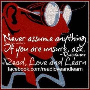 Never assume anything