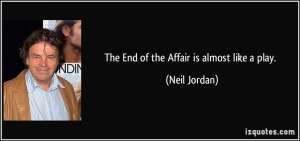 The End of the Affair is almost like a play. - Neil Jordan