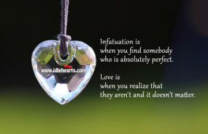 Infatuation is when you find somebody who is absolutely perfect. Love ...